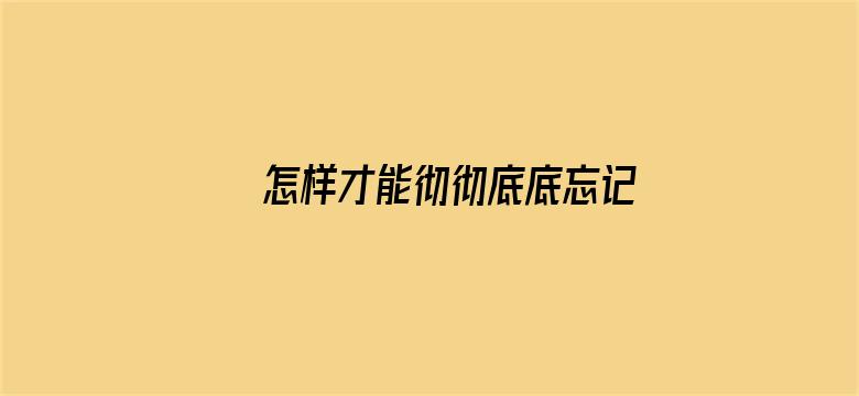 怎样才能彻彻底底忘记一些不好的事？